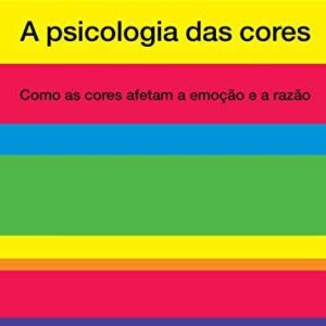 A psicologia das cores: Como as cores afetam a emoÃ§Ã£o e a razÃ£o