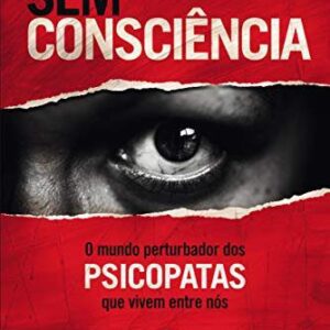 Sem ConsciÃªncia: O Mundo Perturbador dos Psicopatas que Vivem Entre NÃ³s