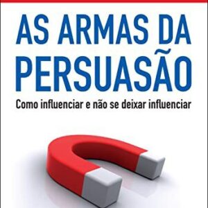 As armas da persuasÃ£o: Como influenciar e nÃ£o se deixar influenciar